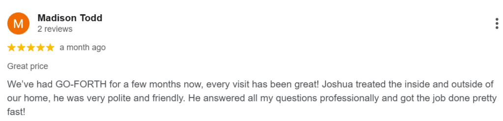 Five-star Google review describing consistent service quality across multiple Go-Forth Pest Control visits with professional and fast technicians.